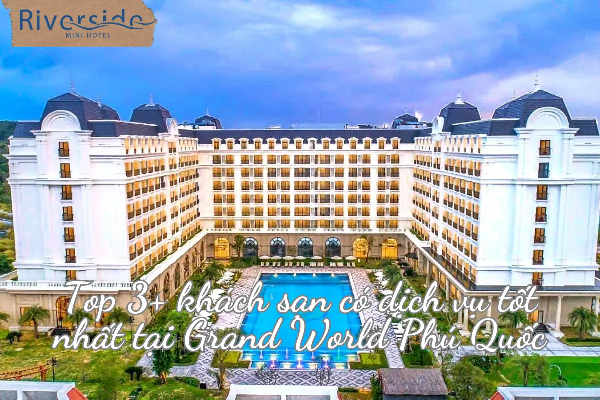Top 10+ Khách Sạn Grand World Phú Quốc Có Dịch Vụ Tốt Nhất