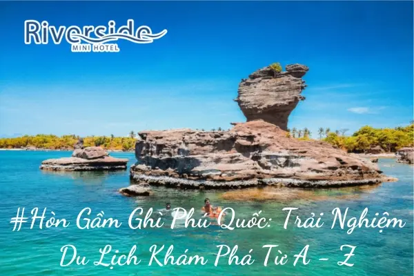 #Hòn Gầm Ghì Phú Quốc: Trải Nghiệm Du Lịch Khám Phá Từ A - Z