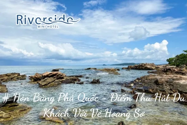 # Hòn Bàng Phú Quốc - Điểm Thu Hút Du Khách Với Vẻ Hoang Sơ