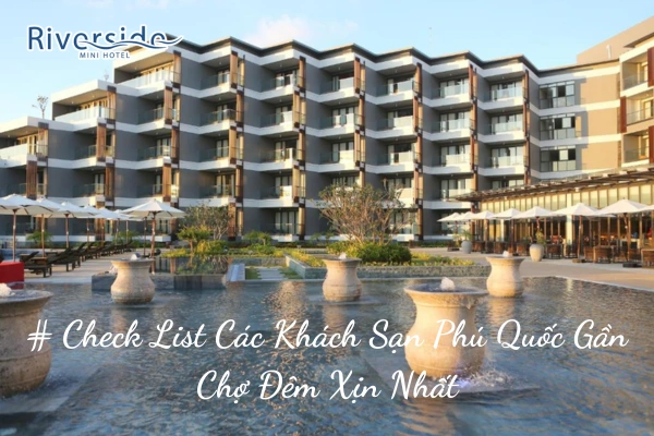 # Check List Các Khách Sạn Phú Quốc Gần Chợ Đêm Xịn Nhất