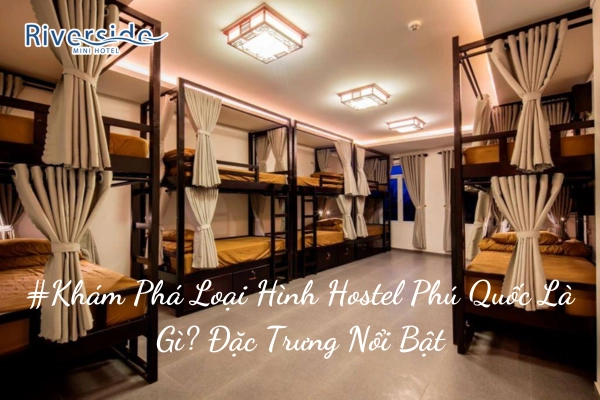 #Khám Phá Loại Hình Hostel Phú Quốc Là Gì? Đặc Trưng Nổi Bật