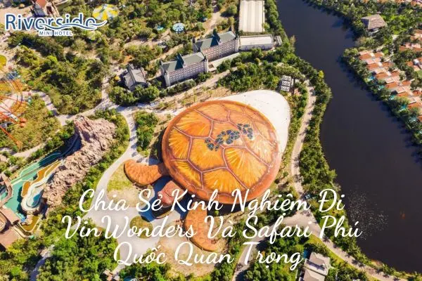 Chia Sẻ Kinh Nghiệm Đi VinWonders Và Safari Phú Quốc Quan Trọng 