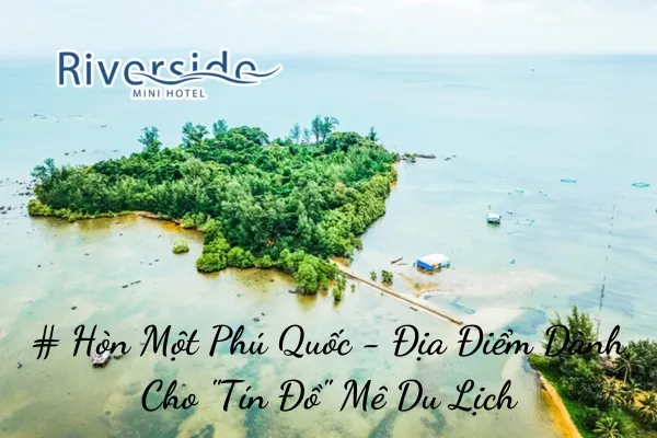 # Hòn Một Phú Quốc - Địa Điểm Dành Cho "Tín Đồ" Mê Du Lịch