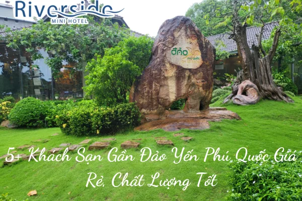 5+ Khách Sạn Gần Đảo Yến Phú Quốc Giá Rẻ, Chất Lượng Tốt