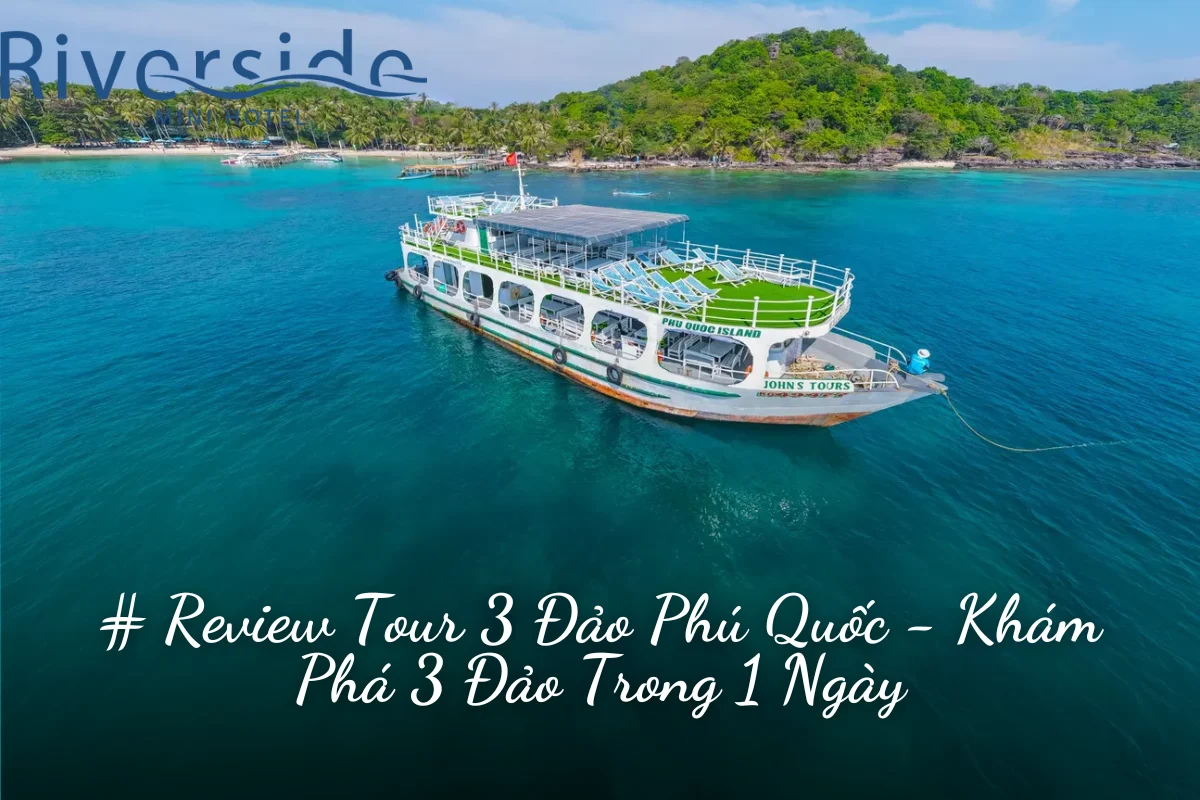 # Review Tour 3 Đảo Phú Quốc - Khám Phá 3 Đảo Trong 1 Ngày