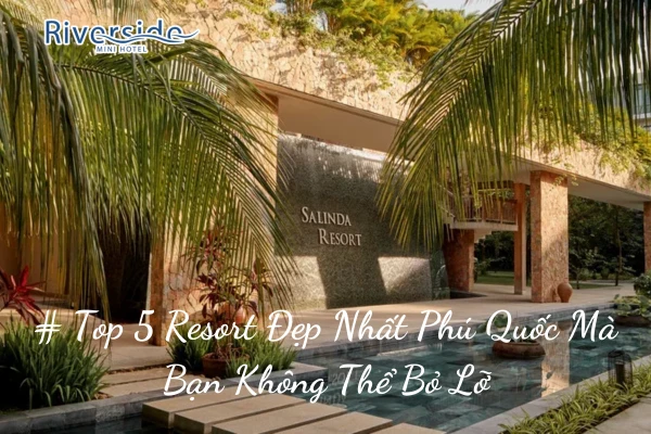 # Top 5 Resort Đẹp Nhất Phú Quốc Mà Bạn Không Thể Bỏ Lỡ