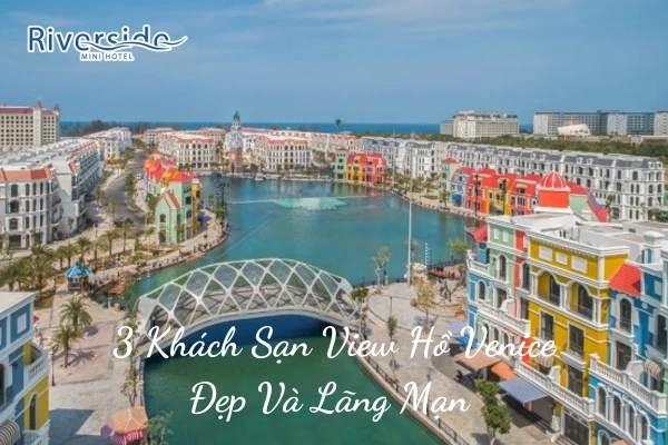  3 Khách Sạn View Hồ Venice Đẹp Và Lãng Mạn 