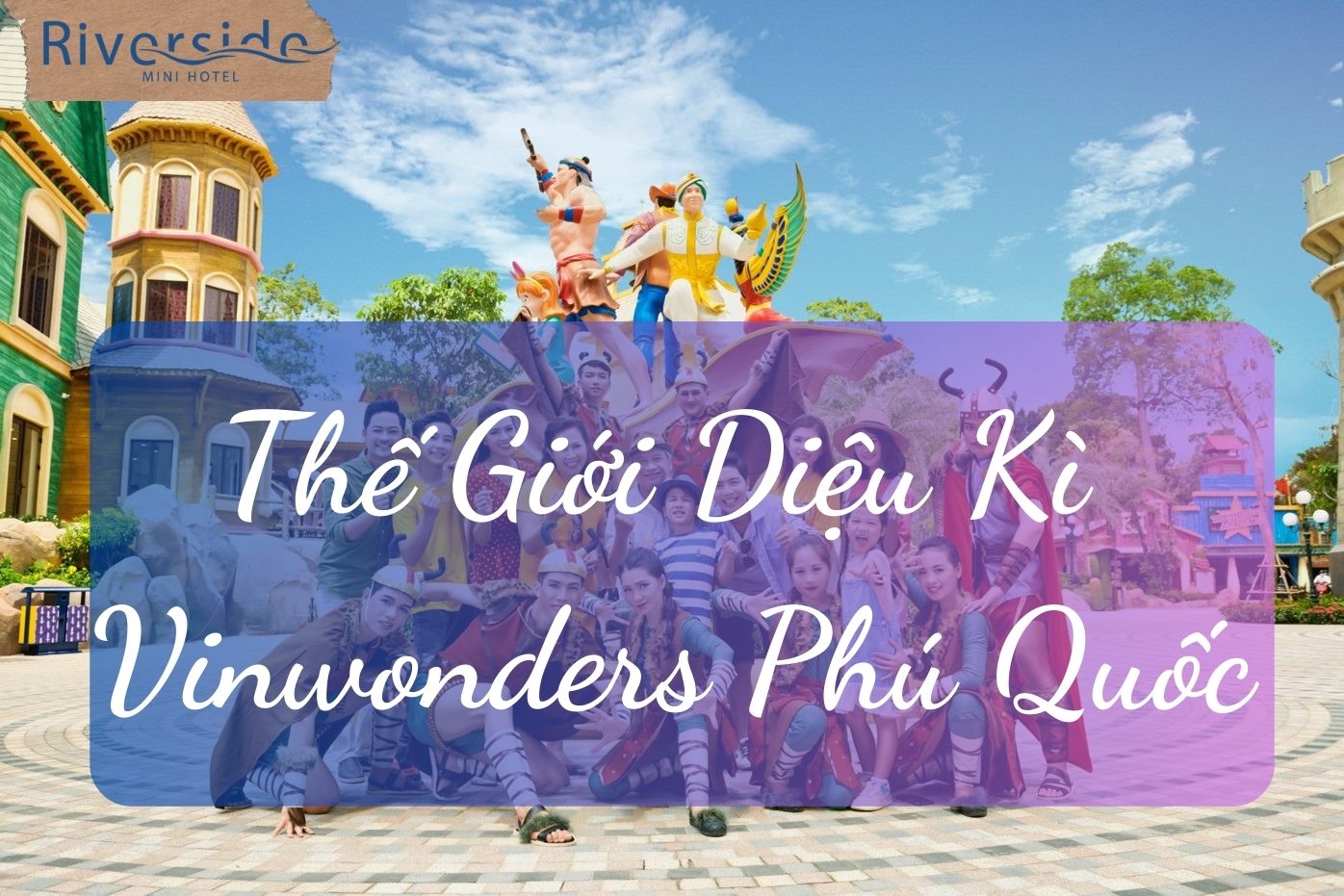 #1 Khám Phá Điểm Đến Thế Giới Diệu Kỳ Tại Vinwonders Phú Quốc