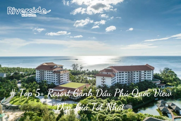 # Top 5+ Resort Gành Dầu Phú Quốc View Đẹp, Giá Tốt Nhất