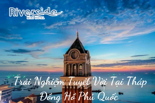 Trải Nghiệm Tuyệt Vời Tại Tháp Đồng Hồ Phú Quốc 