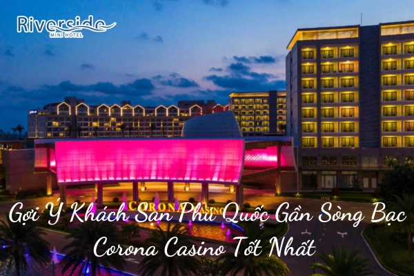 Gợi Ý Khách Sạn Phú Quốc Gần Sòng Bạc Corona Casino Tốt Nhất 