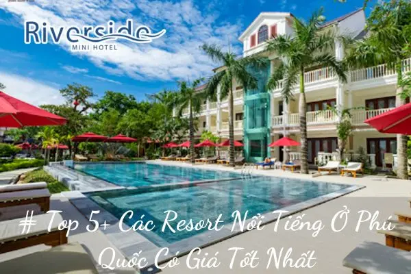 # Top 5+ Các Resort Nổi Tiếng Ở Phú Quốc Có Giá Tốt Nhất