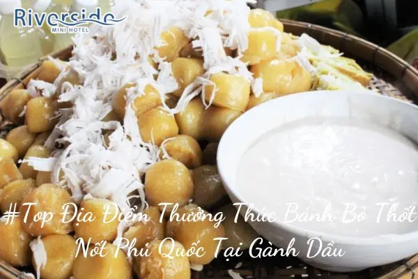 #Top Địa Điểm Thưởng Thức Bánh Bò Thốt Nốt Phú Quốc Tại Gành Dầu