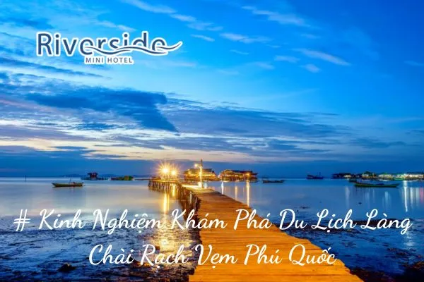 # Kinh Nghiệm Khám Phá Du Lịch Làng Chài Rạch Vẹm Phú Quốc