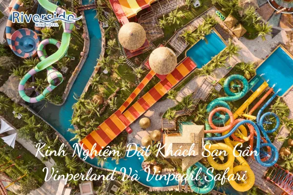 Kinh Nghiệm Đặt Khách Sạn Gần Vinperland Và Vinpearl Safari