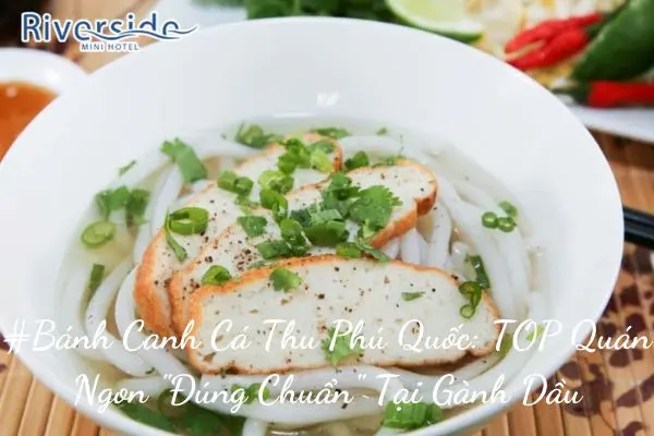 #Bánh Canh Cá Thu Phú Quốc: TOP Quán Ngon "Đúng Chuẩn" Tại Gành Dầu