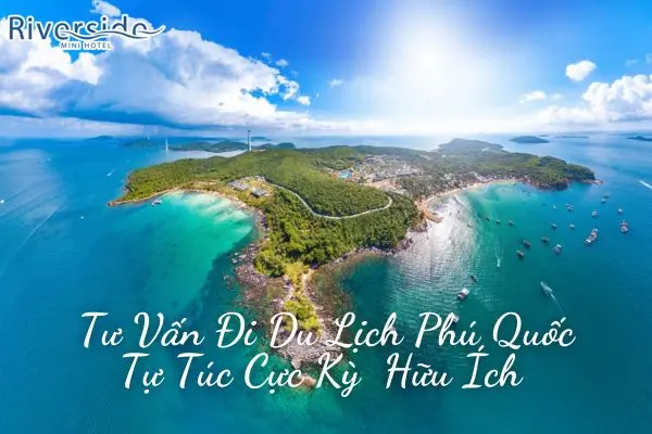 Tư Vấn Đi Du Lịch Phú Quốc Tự Túc Cực Kỳ  Hữu Ích 